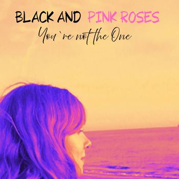 you`re not the one - BLACK AND PINK ROSES